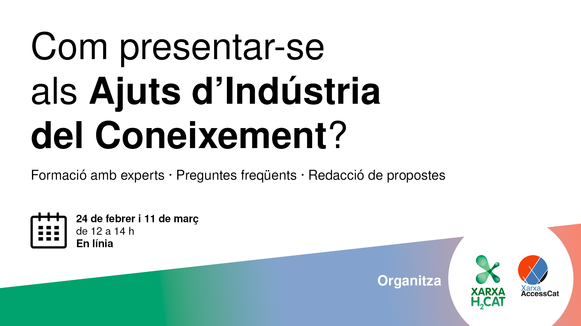 Com presentar-se als Ajuts d'Indústria del Coneixement? Formació amb experts, preguntes freqüents, redacció de propostes. 24 de febrer i 11 de març, de 12 a 14 hores. En línia. Organitza Xarxa H2CAT i Xarxa AccessCat.